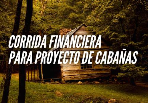 Corrida Financiera para Proyecto de Cabañas