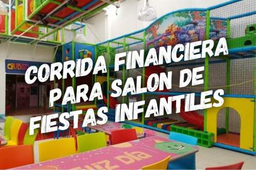 Corrida Financiera para Salón de Fiestas Infantiles