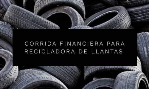 Corrida Financiera para Recicladora de Llantas