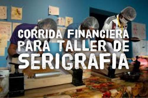 Corrida Financiera para Taller de Serigrafia